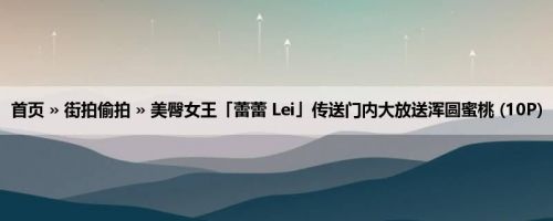 首页 » 街拍偷拍 » 美臀女王「蕾蕾 Lei」传送门内大放送浑圆蜜桃 (10P)