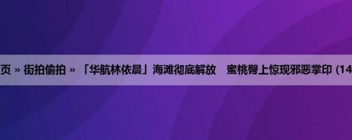 首页 » 街拍偷拍 » 「华航林依晨」海滩彻底解放　蜜桃臀上惊现邪恶掌印 (14P)