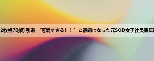 桜井彩：2枚组7时间 引退 ‘可爱すぎる！！’と话题になった元SOD女子社员宣伝部 桜井...