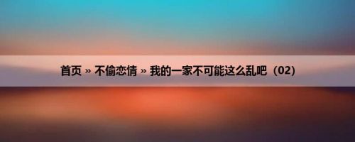首页 » 不偷恋情 » 我的一家不可能这么乱吧（02）