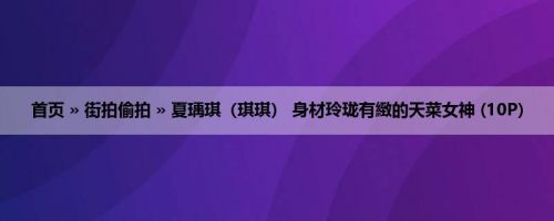 首页 » 街拍偷拍 » 夏瑀琪（琪琪） 身材玲珑有緻的天菜女神 (10P)