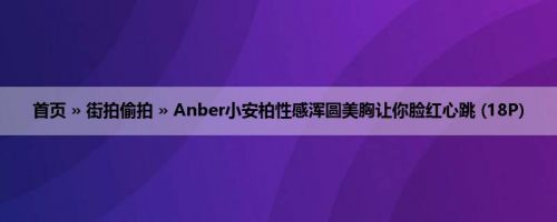 首页 » 街拍偷拍 » Anber小安柏性感浑圆美胸让你脸红心跳 (18P)