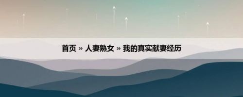 首页 » 人妻熟女 » 我的真实献妻经历