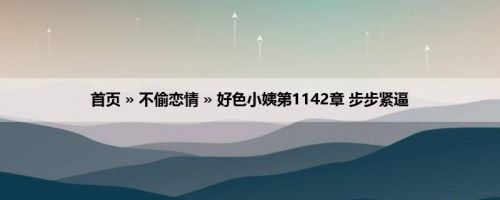 首页 » 不偷恋情 » 好色小姨第1142章 步步紧逼