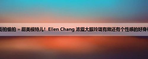 首页 » 街拍偷拍 » 甜美模特儿！Ellen Chang 浓眉大眼玲珑有緻还有个性感的好身材 (16P)