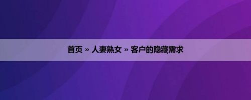 首页 » 人妻熟女 » 客户的隐藏需求