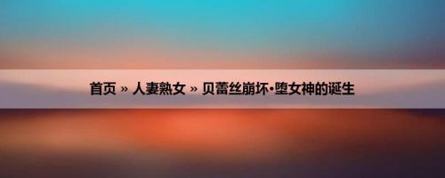 首页 » 人妻熟女 » 贝蕾丝崩坏·堕女神的诞生