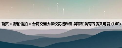 首页 » 街拍偷拍 » 台湾交通大学校花杨雅雱 笑容甜美有气质又可爱 (16P)