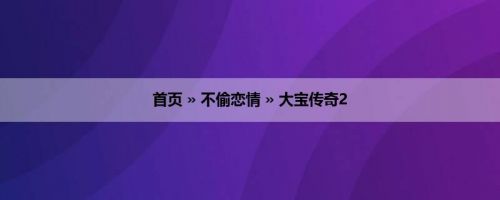首页 » 不偷恋情 » 大宝传奇2