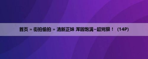 首页 » 街拍偷拍 » 清新正妹 浑圆饱满~超兇狠 ！ (14P)