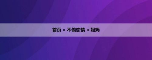 首页 » 不偷恋情 » 妈妈