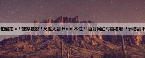 首页 » 街拍偷拍 » !!独家独家!! 尺度大到 Hold 不住 !! 百万网红写真被爆 !! 邪恶到不要不要 !!