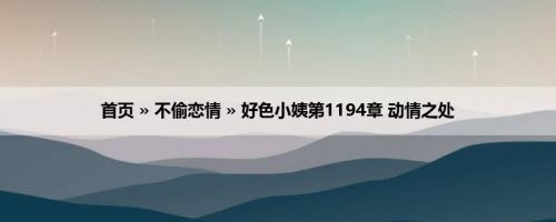 首页 » 不偷恋情 » 好色小姨第1194章 动情之处