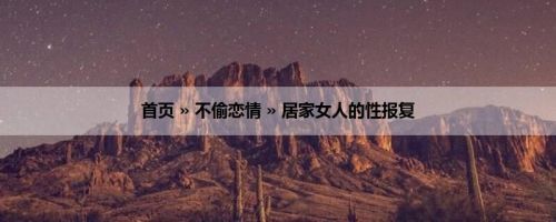 首页 » 不偷恋情 » 居家女人的性报复