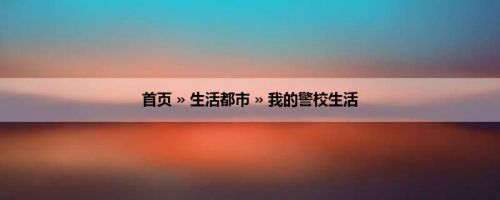 首页 » 生活都市 » 我的警校生活