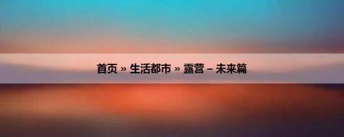 首页 » 生活都市 » 露营 – 未来篇