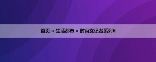 首页 » 生活都市 » 时尚女记者系列6