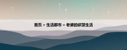 首页 » 生活都市 » 老婆的欲望生活