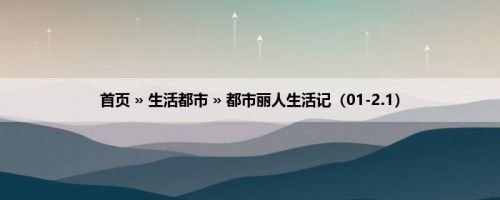首页 » 生活都市 » 都市丽人生活记（01-2.1）
