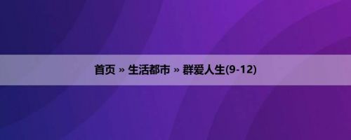 首页 » 生活都市 » 群爱人生(9-12)