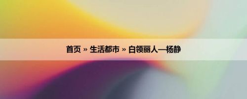 首页 » 生活都市 » 白领丽人—杨静
