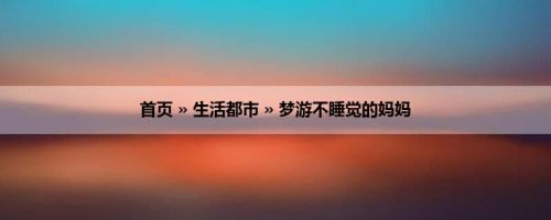 首页 » 生活都市 » 梦游不睡觉的妈妈