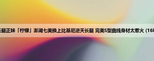 长腿正妹「柠檬」澎湖七美换上比基尼逆天长腿 完美S型曲线身材太惹火 (16P)