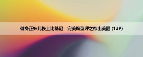 健身正妹儿换上比基尼　完美胸型呼之欲出美翻 (13P)