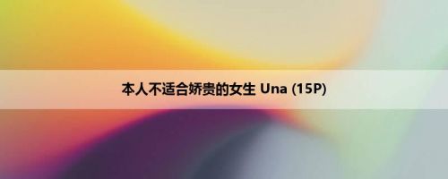 本人不适合娇贵的女生 Una (15P)
