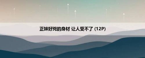 正妹好兇的身材 让人受不了 (12P)