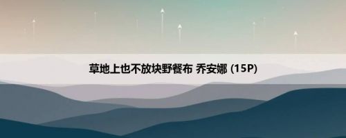 草地上也不放块野餐布 乔安娜 (15P)