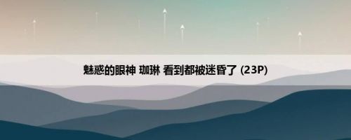 魅惑的眼神 珈琳 看到都被迷昏了 (23P)