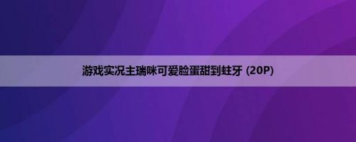 游戏实况主瑞咪可爱脸蛋甜到蛀牙 (20P)