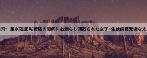 久留木玲：圣水领域 粘着质の顾问にお漏らし调教された女子○生は纯真无垢な太もも...