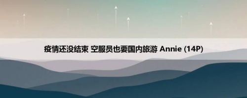 疫情还没结束 空服员也要国内旅游 Annie (14P) 疫情还没结束 空服员也要国内旅游 Annie (14P)
