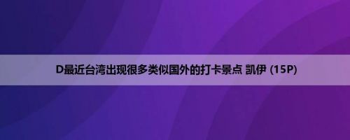 D最近台湾出现很多类似国外的打卡景点 凯伊 (15P)
