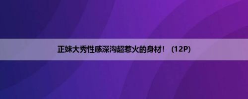 正妹大秀性感深沟超惹火的身材！ (12P)