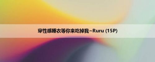 穿性感睡衣等你来吃掉我~Ruru (15P)