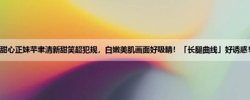 甜心正妹芊聿清新甜笑超犯规，白嫩美肌画面好吸睛！「长腿曲线」好诱惑！