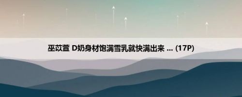 巫苡萱 D奶身材饱满雪乳就快满出来 ... (17P)