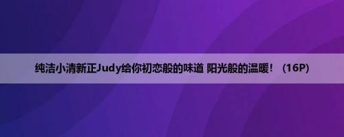 纯洁小清新正Judy给你初恋般的味道 阳光般的温暖！ (16P)
