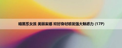 暗黑系女孩 美丽妄娜 姣好身材喷发强大魅惑力 (17P)